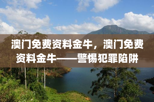 澳門免費資料金牛，澳門免費資料金?！璺缸锵葳?第1張圖片-姜太公愛釣魚