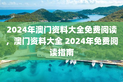 2024年澳門資料大全免費(fèi)閱讀，澳門資料大全 2024年免費(fèi)閱讀指南-第1張圖片-姜太公愛(ài)釣魚