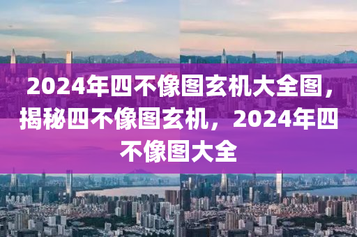 2024年四不像圖玄機(jī)大全圖，揭秘四不像圖玄機(jī)，2024年四不像圖大全-第1張圖片-姜太公愛釣魚