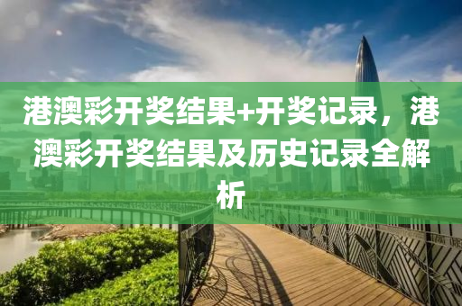 港澳彩開獎結(jié)果+開獎記錄，港澳彩開獎結(jié)果及歷史記錄全解析-第1張圖片-姜太公愛釣魚