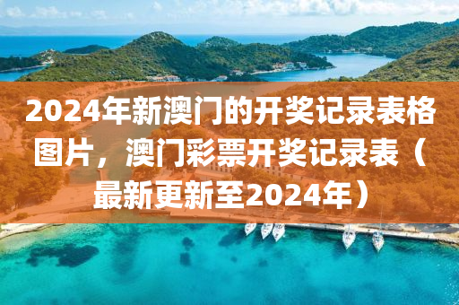 2024年新澳門的開獎(jiǎng)記錄表格圖片，澳門彩票開獎(jiǎng)記錄表（最新更新至2024年）