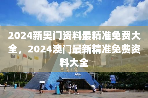 2024新奧門資料最精準免費大全，2024澳門最新精準免費資料大全-第1張圖片-姜太公愛釣魚