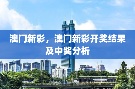 澳門新彩，澳門新彩開獎結(jié)果及中獎分析-第1張圖片-姜太公愛釣魚