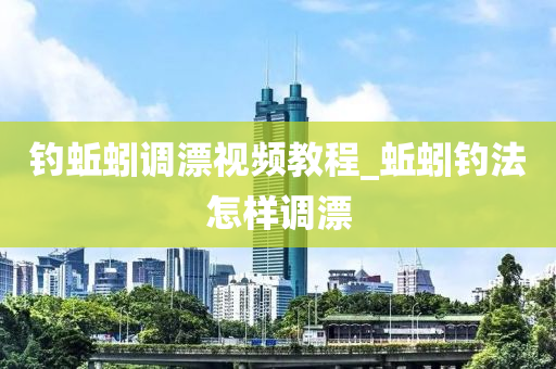 釣蚯蚓調(diào)漂視頻教程_蚯蚓釣法怎樣調(diào)漂-第1張圖片-姜太公愛釣魚