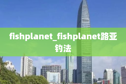 fishplanet_fishplanet路亞釣法