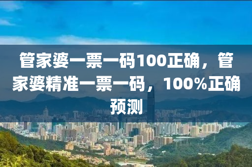 管家婆一票一碼100正確，管家婆精準一票一碼，100%正確預測-第1張圖片-姜太公愛釣魚