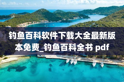 釣魚百科軟件下載大全最新版本免費(fèi)_釣魚百科全書 pdf-第1張圖片-姜太公愛釣魚