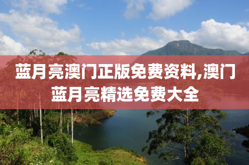 藍月亮澳門正版免費資料,澳門藍月亮精選免費大全-第1張圖片-姜太公愛釣魚