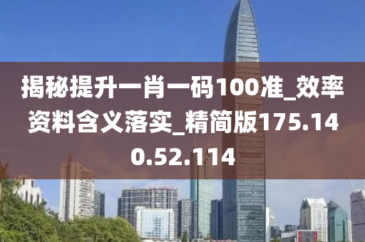 揭秘提升一肖一碼100準(zhǔn)_效率資料含義落實(shí)_精簡版175.140.52.114-第1張圖片-姜太公愛釣魚