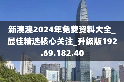 新澳澳2024年免費(fèi)資料大全_最佳精選核心關(guān)注_升級版192.69.182.40-第1張圖片-姜太公愛釣魚