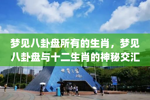 夢見八卦盤所有的生肖，夢見八卦盤與十二生肖的神秘交匯-第1張圖片-姜太公愛釣魚