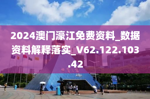 2024澳門濠江免費資料_數(shù)據(jù)資料解釋落實_V62.122.103.42