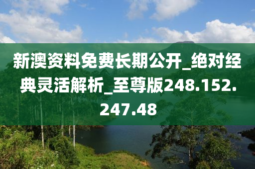 新澳資料免費長期公開_絕對經(jīng)典靈活解析_至尊版248.152.247.48