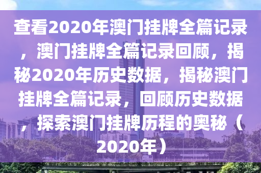 查看2020年澳門掛牌全篇記錄，澳門掛牌全篇記錄回顧，揭秘2020年歷史數據，揭秘澳門掛牌全篇記錄，回顧歷史數據，探索澳門掛牌歷程的奧秘（2020年）