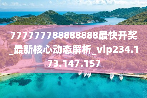 777777788888888最快開獎(jiǎng)_最新核心動(dòng)態(tài)解析_vip234.173.147.157