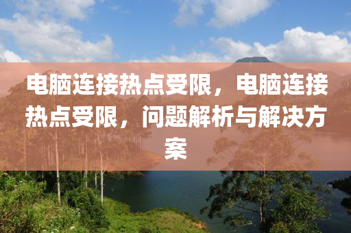 電腦連接熱點受限，電腦連接熱點受限，問題解析與解決方案