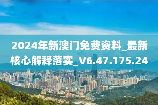 2024年新澳門免費(fèi)資料_最新核心解釋落實(shí)_V6.47.175.240