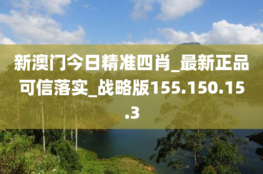 新澳門(mén)今日精準(zhǔn)四肖_最新正品可信落實(shí)_戰(zhàn)略版155.150.15.3