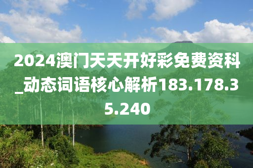 2024澳門天天開好彩免費資科_動態(tài)詞語核心解析183.178.35.240-第1張圖片-姜太公愛釣魚