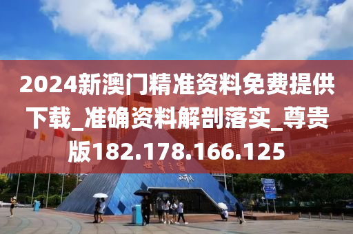 2024新澳門精準(zhǔn)資料免費提供下載_準(zhǔn)確資料解剖落實_尊貴版182.178.166.125-第1張圖片-姜太公愛釣魚