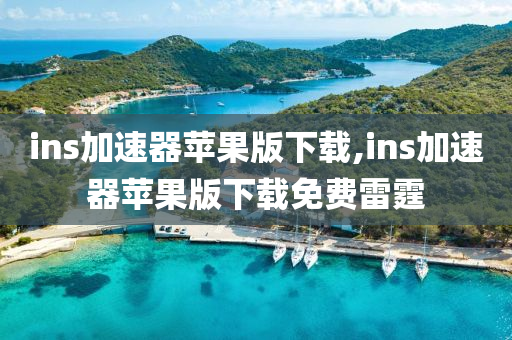 ins加速器蘋果版下載,ins加速器蘋果版下載免費雷霆-第1張圖片-姜太公愛釣魚