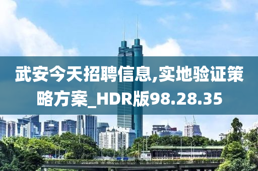 武安今天招聘信息,實(shí)地驗(yàn)證策略方案_HDR版98.28.35-第1張圖片-姜太公愛(ài)釣魚