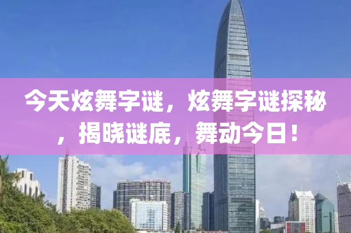 今天炫舞字謎，炫舞字謎探秘，揭曉謎底，舞動(dòng)今日！-第1張圖片-姜太公愛(ài)釣魚