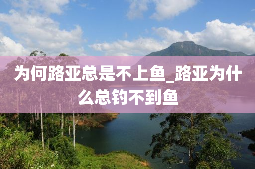 為何路亞總是不上魚_路亞為什么總釣不到魚-第1張圖片-姜太公愛(ài)釣魚