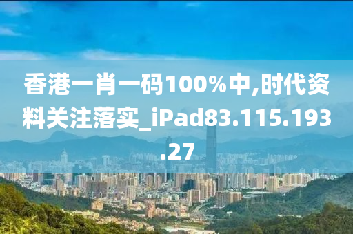 香港一肖一碼100%中,時(shí)代資料關(guān)注落實(shí)_iPad83.115.193.27-第1張圖片-姜太公愛(ài)釣魚(yú)