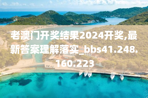 老澳門開獎(jiǎng)結(jié)果2024開獎(jiǎng),最新答案理解落實(shí)_bbs41.248.160.223-第1張圖片-姜太公愛釣魚