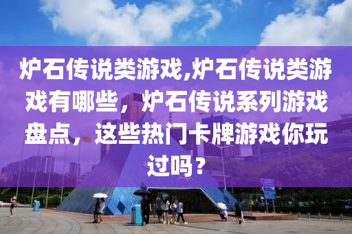 爐石傳說類游戲,爐石傳說類游戲有哪些，爐石傳說系列游戲盤點，這些熱門卡牌游戲你玩過嗎？