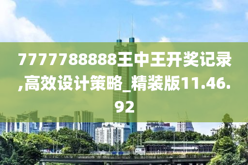 7777788888王中王開(kāi)獎(jiǎng)記錄,高效設(shè)計(jì)策略_精裝版11.46.92-第1張圖片-姜太公愛(ài)釣魚(yú)