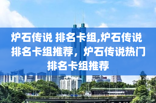 爐石傳說 排名卡組,爐石傳說 排名卡組推薦，爐石傳說熱門排名卡組推薦-第1張圖片-姜太公愛釣魚