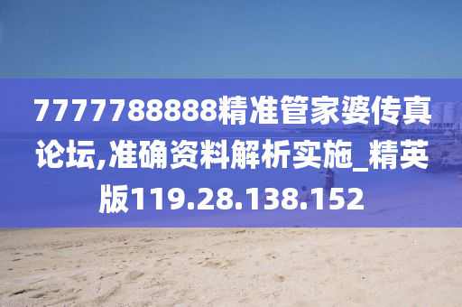 7777788888精準(zhǔn)管家婆傳真論壇,準(zhǔn)確資料解析實(shí)施_精英版119.28.138.152-第1張圖片-姜太公愛釣魚