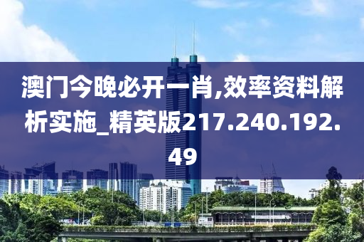 澳門(mén)今晚必開(kāi)一肖,效率資料解析實(shí)施_精英版217.240.192.49-第1張圖片-姜太公愛(ài)釣魚(yú)