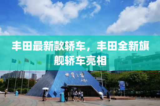 豐田最新款轎車，豐田全新旗艦轎車亮相-第1張圖片-姜太公愛釣魚