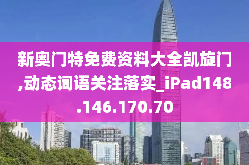 新奧門特免費資料大全凱旋門,動態(tài)詞語關(guān)注落實_iPad148.146.170.70-第1張圖片-姜太公愛釣魚