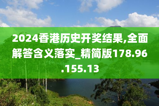 2024香港歷史開獎(jiǎng)結(jié)果,全面解答含義落實(shí)_精簡版178.96.155.13-第1張圖片-姜太公愛釣魚