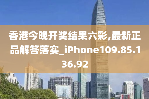 香港今晚開獎(jiǎng)結(jié)果六彩,最新正品解答落實(shí)_iPhone109.85.136.92-第1張圖片-姜太公愛釣魚