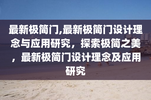 最新極簡門,最新極簡門設計理念與應用研究，探索極簡之美，最新極簡門設計理念及應用研究-第1張圖片-姜太公愛釣魚