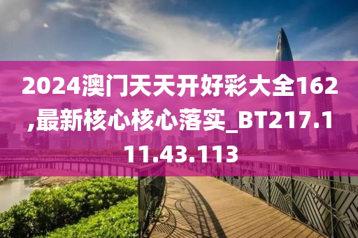 2024澳門天天開好彩大全162,最新核心核心落實(shí)_BT217.111.43.113-第1張圖片-姜太公愛釣魚