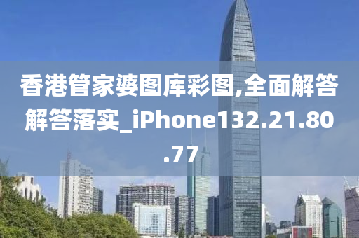 香港管家婆圖庫彩圖,全面解答解答落實_iPhone132.21.80.77-第1張圖片-姜太公愛釣魚