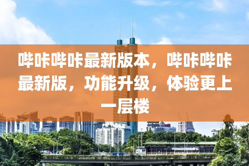 嗶咔嗶咔最新版本，嗶咔嗶咔最新版，功能升級，體驗更上一層樓-第1張圖片-姜太公愛釣魚