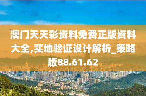 澳門天天彩資料免費(fèi)正版資料大全,實(shí)地驗(yàn)證設(shè)計解析_策略版88.61.62-第1張圖片-姜太公愛釣魚