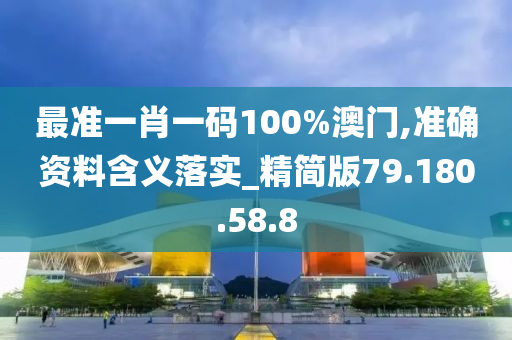 最準(zhǔn)一肖一碼100%澳門,準(zhǔn)確資料含義落實(shí)_精簡(jiǎn)版79.180.58.8-第1張圖片-姜太公愛釣魚