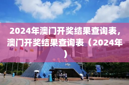 2024年澳門開獎結(jié)果查詢表，澳門開獎結(jié)果查詢表（2024年）-第1張圖片-姜太公愛釣魚