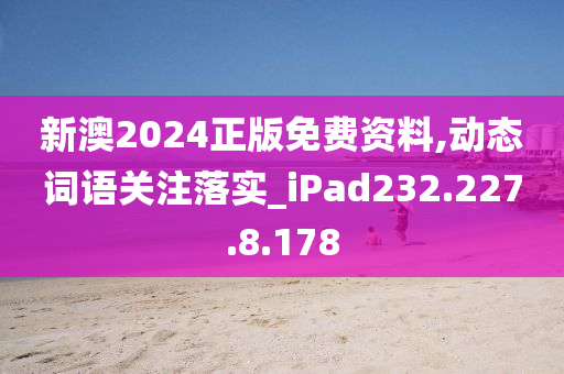 新澳2024正版免費資料,動態(tài)詞語關(guān)注落實_iPad232.227.8.178