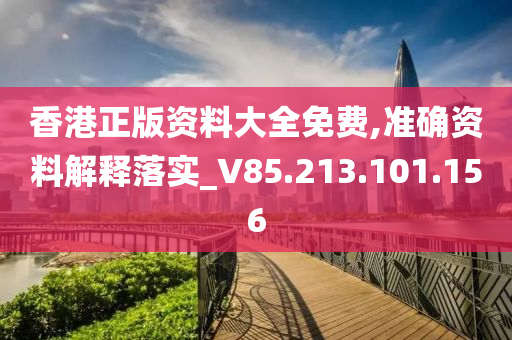 香港正版資料大全免費(fèi),準(zhǔn)確資料解釋落實(shí)_V85.213.101.156