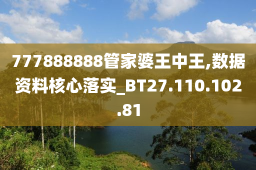 777888888管家婆王中王,數(shù)據(jù)資料核心落實_BT27.110.102.81