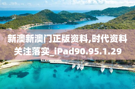 新澳新澳門正版資料,時代資料關(guān)注落實_iPad90.95.1.29